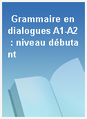 Grammaire en dialogues A1-A2 : niveau débutant