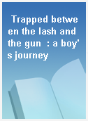 Trapped between the lash and the gun  : a boy