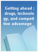 Getting ahead : drugs, technology, and competitive advantage