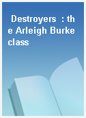 Destroyers  : the Arleigh Burke class