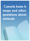 Camels have humps and other questions about animals