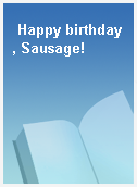 Happy birthday, Sausage!