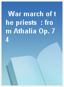 War march of the priests  : from Athalia Op. 74