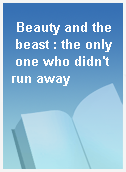 Beauty and the beast : the only one who didn