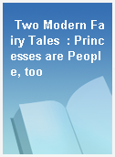 Two Modern Fairy Tales  : Princesses are People, too