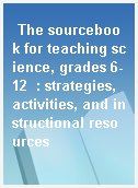 The sourcebook for teaching science, grades 6-12  : strategies, activities, and instructional resources