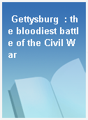 Gettysburg  : the bloodiest battle of the Civil War