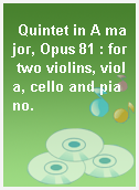 Quintet in A major, Opus 81 : for two violins, viola, cello and piano.