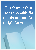 Our farm  : four seasons with five kids on one family
