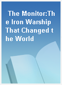 The Monitor:The Iron Warship That Changed the World
