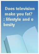 Does television make you fat?  : lifestyle and obesity