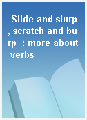 Slide and slurp, scratch and burp  : more about verbs