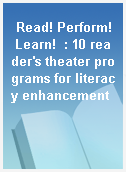 Read! Perform! Learn!  : 10 reader