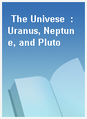 The Univese  : Uranus, Neptune, and Pluto