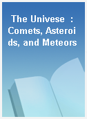 The Univese  : Comets, Asteroids, and Meteors