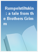 Rumpelstiltskin  : a tale from the Brothers Grimm