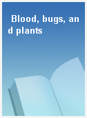 Blood, bugs, and plants