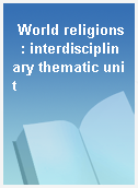 World religions  : interdisciplinary thematic unit