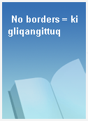 No borders = kigliqangittuq