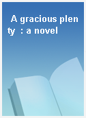 A gracious plenty  : a novel