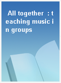 All together  : teaching music in groups