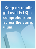Keep on reading! Level E(TX)  : comprehension across the curriculum.