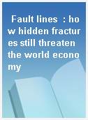 Fault lines  : how hidden fractures still threaten the world economy