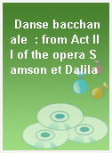 Danse bacchanale  : from Act III of the opera Samson et Dalila