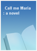 Call me Maria  : a novel