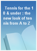Tennis for the 10 & under : the new look of tennis from A to Z
