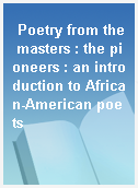 Poetry from the masters : the pioneers : an introduction to African-American poets