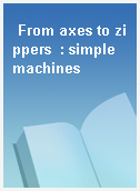 From axes to zippers  : simple machines