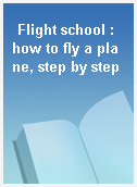 Flight school : how to fly a plane, step by step