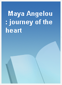 Maya Angelou  : journey of the heart