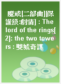 魔戒[二部曲][保護級:劇情] : The lord of the rings[2]: the two towers : 雙城奇謀