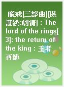 魔戒[三部曲][保護級:劇情] : The lord of the rings[3]: the return of the king : 王者再臨