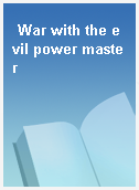 War with the evil power master