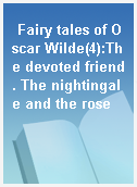 Fairy tales of Oscar Wilde(4):The devoted friend. The nightingale and the rose