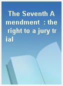 The Seventh Amendment  : the right to a jury trial