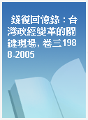 錢復回憶錄 : 台灣政經變革的關鍵現場, 卷三1988-2005