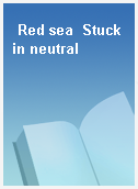 Red sea  Stuck in neutral