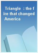 Triangle  : the fire that changed America