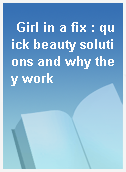 Girl in a fix : quick beauty solutions and why they work