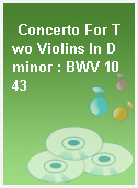 Concerto For Two Violins In D minor : BWV 1043