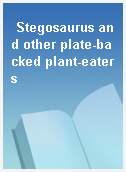 Stegosaurus and other plate-backed plant-eaters
