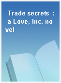 Trade secrets  : a Love, Inc. novel