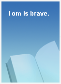 Tom is brave.