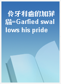 伶牙利齒的加菲貓=Garfied swallows his pride