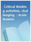 Critical thinking activities, challenging  : brain teasers