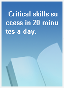 Critical skills success in 20 minutes a day.